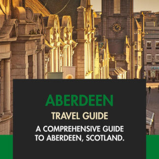Aberdeen Travel Guide: A Comprehensive Guide to Aberdeen, Scotland