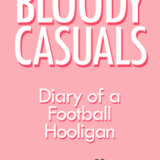 Bloody Casuals: Diary of a Football Hooligan