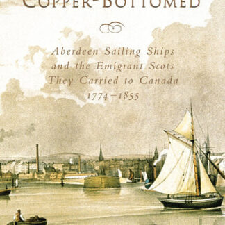 Fast Sailing and Copper-Bottomed: Aberdeen Sailing Ships and the Emigrant Scots They Carried to Canada, 1774-1855