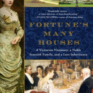 Fortune's Many Houses: A Victorian Visionary, a Noble Scottish Family, and a Lost Inheritance