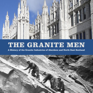 The Granite Men: A History of the Granite Industries of Aberdeen and North East Scotland
