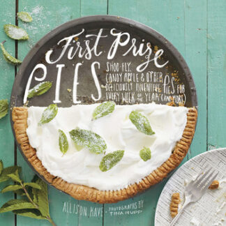 First Prize Pies: Shoo-Fly, Candy Apple, and Other Deliciously Inventive Pies for Every Week of the Year (and More)
