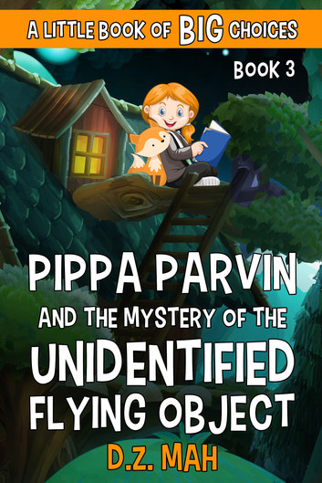Pippa Parvin and the Mystery of the Unidentified Flying Object: A Little Book of BIG Choices