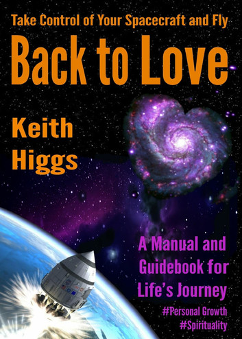 Take Control of Your Spacecraft and Fly Back to Love: A Manual and Guidebook for Life's Journey