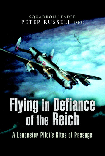 Flying in Defiance of the Reich: A Lancaster Pilot's Rites of Passage