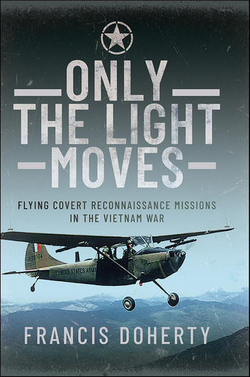Only The Light Moves: Flying Covert Reconnaissance Missions in the Vietnam War