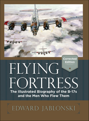 Flying Fortress: The Illustrated Biography of the B-17s and the Men Who Flew Them