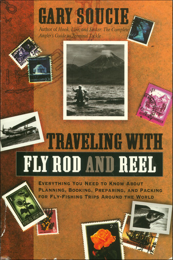 Traveling with Fly Rod and Reel: Everything You Need to Know About Planning, Booking, Preparing, and Packing for Fly-Fishing Trips Around the World