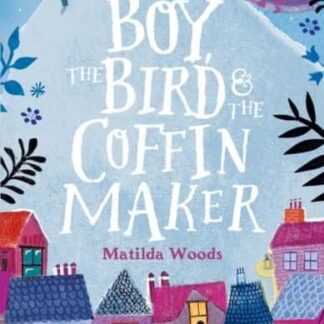 The Boy, the Bird & the Coffin Maker By Matilda Woods