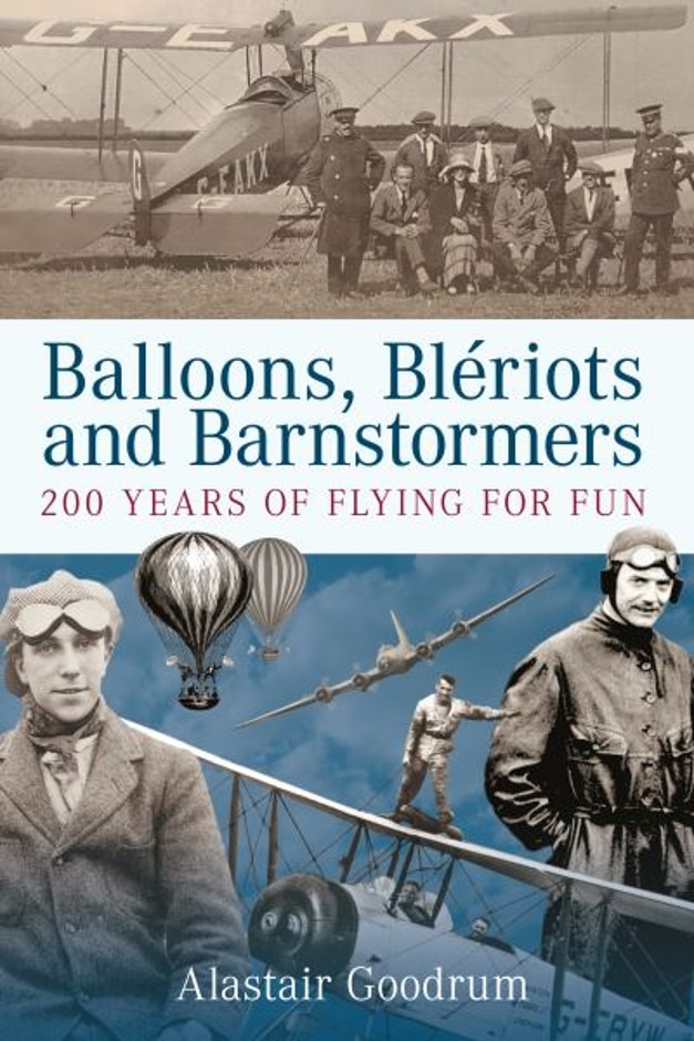 Balloons, Blériots And Barnstormers - 200 Years Of Flying For Fun