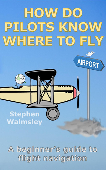 How Do Pilots Know Where To Fly: A beginner's guide to flight navigation: Kids Flight School Series, #4