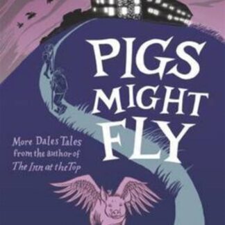 Pigs Might Fly: More Dales Tales From The Author Of The Inn At The Top